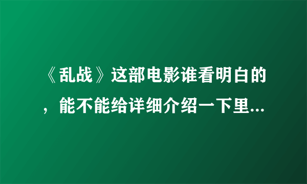 《乱战》这部电影谁看明白的，能不能给详细介绍一下里面的情节？