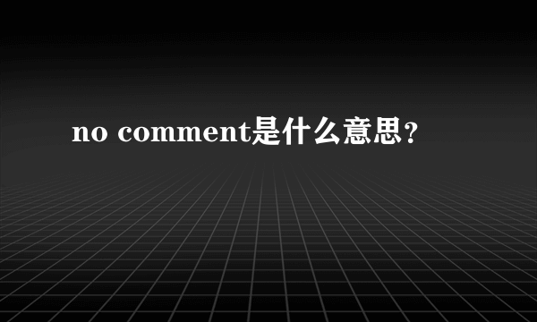 no comment是什么意思？