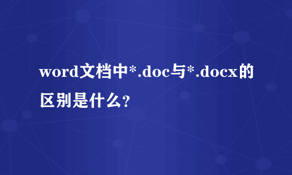 word文档中*.doc与*.docx的区别是什么？