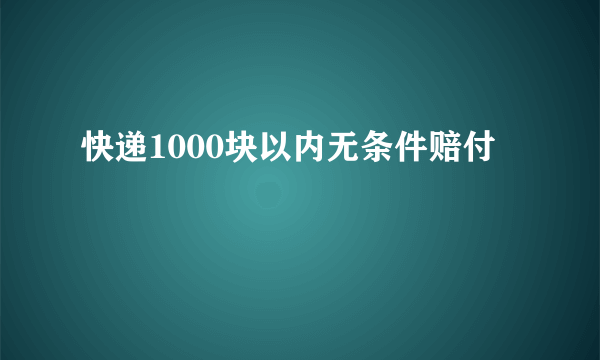 快递1000块以内无条件赔付