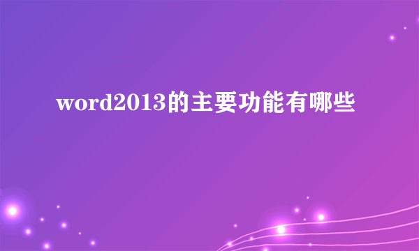 word2013的主要功能有哪些