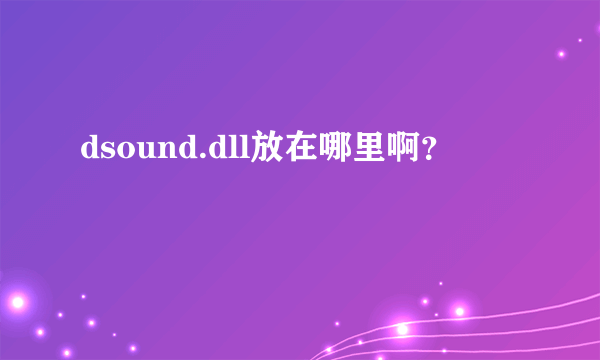 dsound.dll放在哪里啊？
