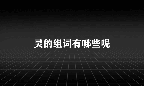 灵的组词有哪些呢