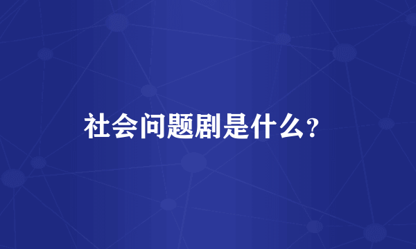 社会问题剧是什么？