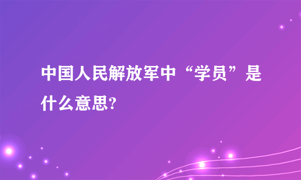 中国人民解放军中“学员”是什么意思?