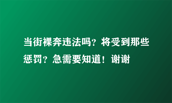 当街裸奔违法吗？将受到那些惩罚？急需要知道！谢谢