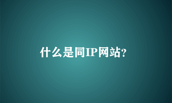 什么是同IP网站？