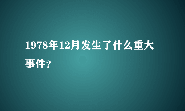 1978年12月发生了什么重大事件？