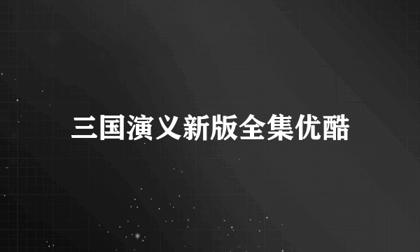 三国演义新版全集优酷