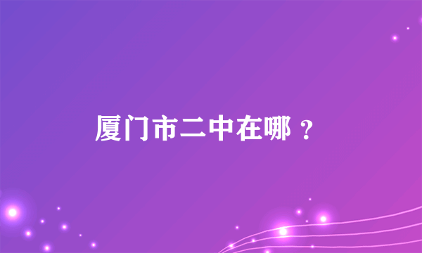 厦门市二中在哪 ？