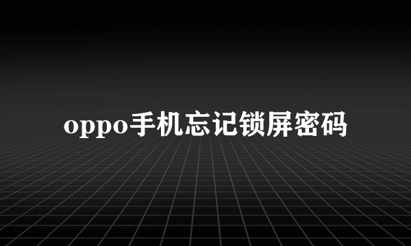 oppo手机忘记锁屏密码
