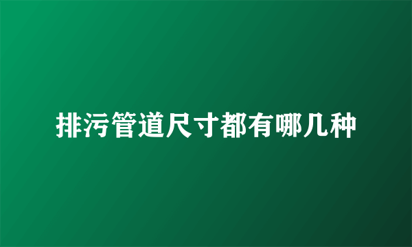 排污管道尺寸都有哪几种