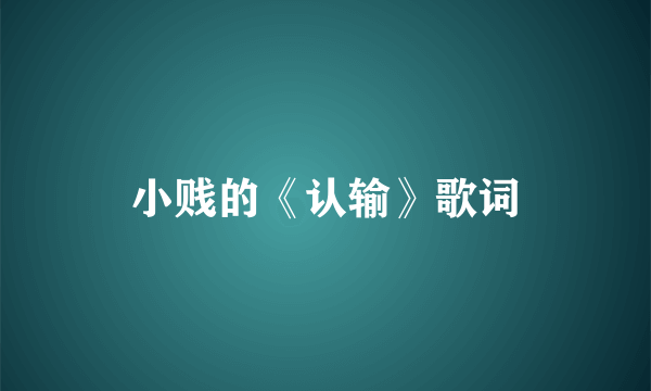 小贱的《认输》歌词