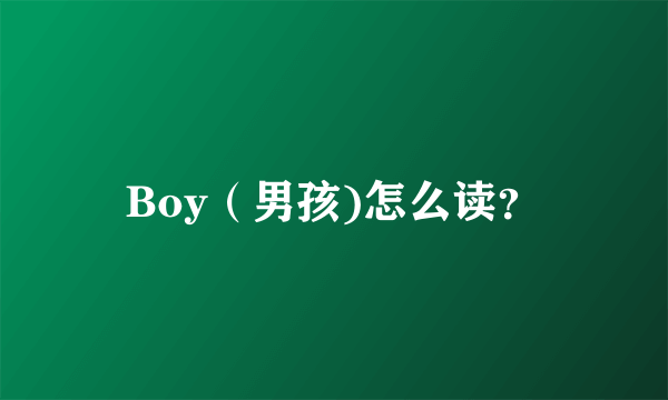 Boy（男孩)怎么读？