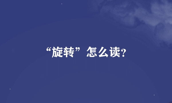 “旋转”怎么读?