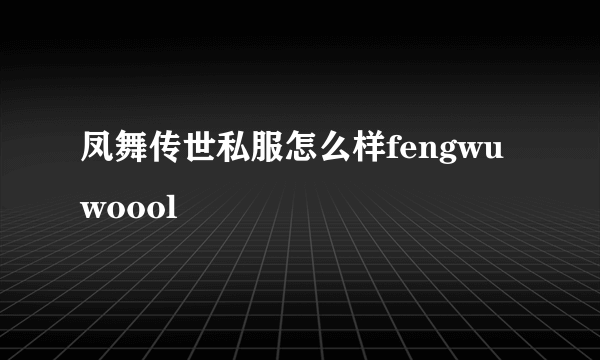 凤舞传世私服怎么样fengwuwoool