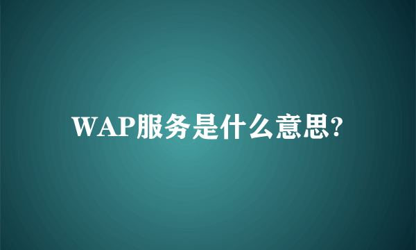 WAP服务是什么意思?