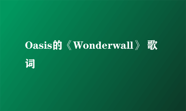 Oasis的《Wonderwall》 歌词