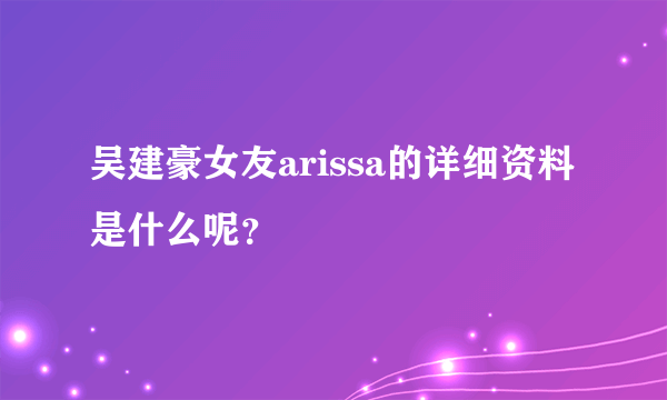 吴建豪女友arissa的详细资料是什么呢?