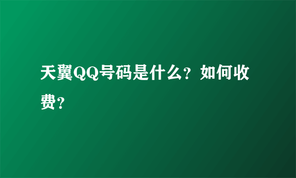 天翼QQ号码是什么？如何收费？