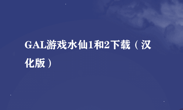 GAL游戏水仙1和2下载（汉化版）