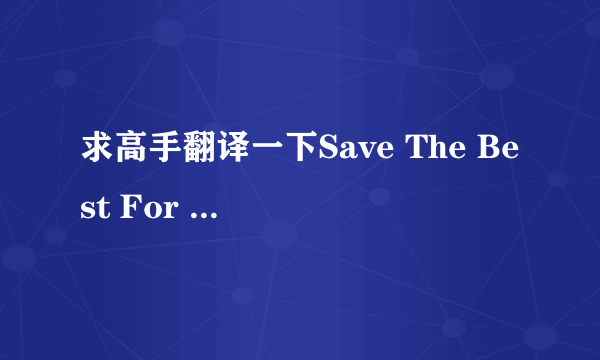 求高手翻译一下Save The Best For Last