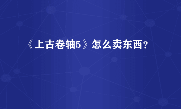 《上古卷轴5》怎么卖东西？