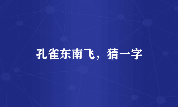孔雀东南飞，猜一字