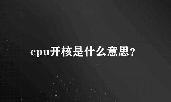 cpu开核是什么意思？