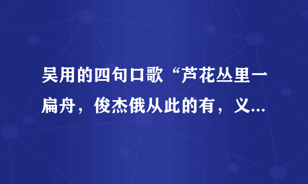 吴用的四句口歌“芦花丛里一扁舟，俊杰俄从此的有，义士若能知此理，反躬逃难可无忧'暗藏了什么玄机