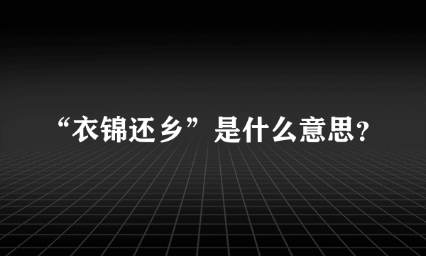“衣锦还乡”是什么意思？