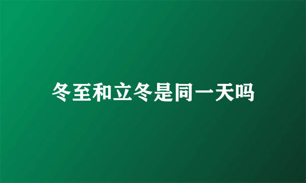冬至和立冬是同一天吗