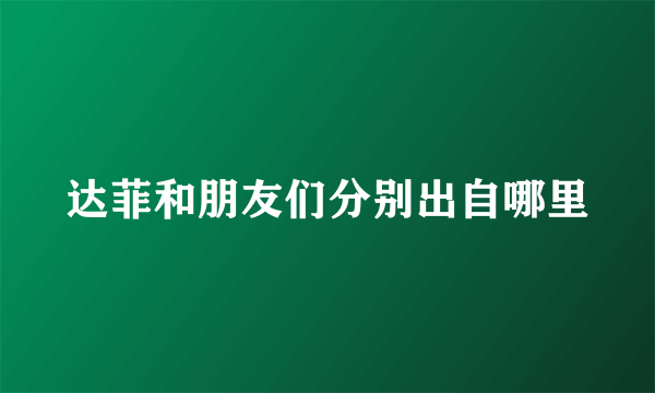 达菲和朋友们分别出自哪里