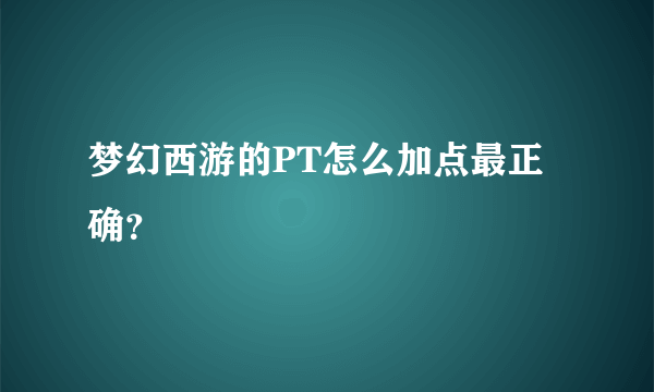 梦幻西游的PT怎么加点最正确？