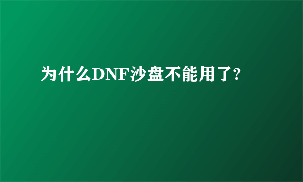 为什么DNF沙盘不能用了?