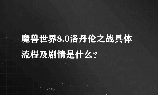 魔兽世界8.0洛丹伦之战具体流程及剧情是什么?