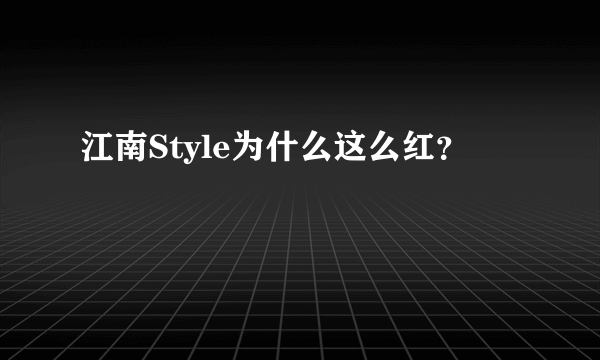 江南Style为什么这么红?