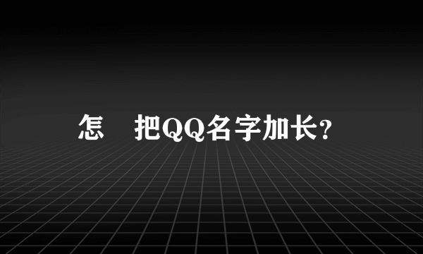 怎麼把QQ名字加长？
