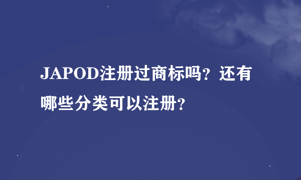 JAPOD注册过商标吗?还有哪些分类可以注册?