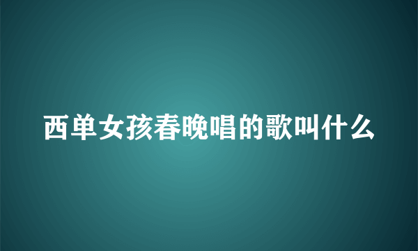 西单女孩春晚唱的歌叫什么