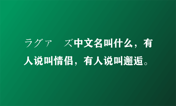 ラグァーズ中文名叫什么，有人说叫情侣，有人说叫邂逅。