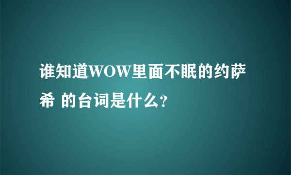 谁知道WOW里面不眠的约萨希 的台词是什么？