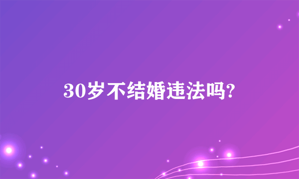 30岁不结婚违法吗?