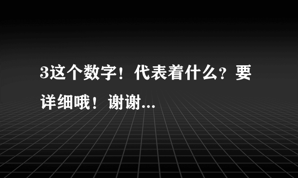 3这个数字！代表着什么？要详细哦！谢谢...