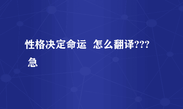 性格决定命运 怎么翻译??? 急