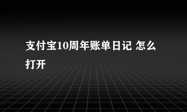 支付宝10周年账单日记 怎么打开