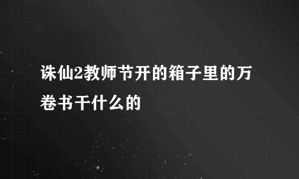 诛仙2教师节开的箱子里的万卷书干什么的