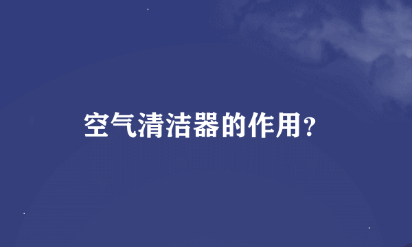 空气清洁器的作用？