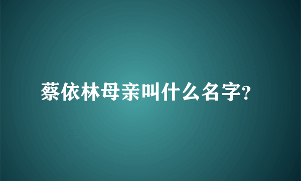 蔡依林母亲叫什么名字？