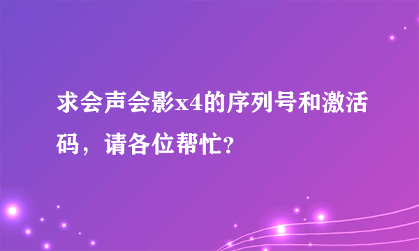 求会声会影x4的序列号和激活码，请各位帮忙？